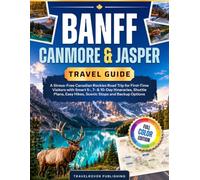 Banff, Canmore & Jasper Travel Guide: A Stress-Free Canadian Rockies Road Trip for First-Time Visitors with Smart 5-, 7- & 10-Day Itineraries, Shuttle ... Easy Hikes, Scenic Stops and Backup Options