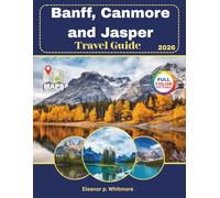 Banff, Canmore & Jasper Travel Guide: The Complete Canadian Rockies Guide to Scenic Drives, Mountain Adventures, Wildlife, Lakes, and Unforgettable Road Trips.