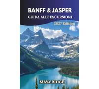 BANFF E JASPER GUIDA ALLE ESCURSIONI 2027: Sentieri, itinerari di più giorni, escursioni panoramiche e consigli pratici per esplorare le Montagne Rocciose canadesi.