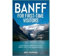 Banff for First Time Visitors: Everything You Need to Plan Your Perfect Trip to the Canadian Rockies