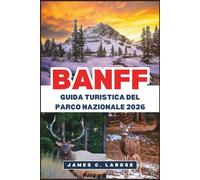 BANFF Guida turistica del parco nazionale 2026: Esplora sentieri panoramici, laghi maestosi e avventure nella natura selvaggia