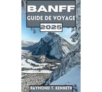 Banff Guide de voyage 2025: Découvrez des paysages à couper le souffle, des lodges rustiques et des saveurs locales