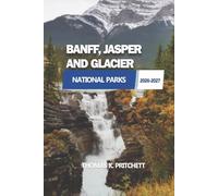 BANFF, JASPER AND GLACIER NATIONAL PARKS 2026-2027: A practical guide to scenic routes, planning insights, and travel experiences across mountain landscapes of Canada and the northern United States