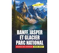 Banff, Jasper Et Glacier Parc National Guide De Voyage 2026-2027: Planification pratique pour Icefields Parkway, observation de la faune et randonnée dans les Rocheuses