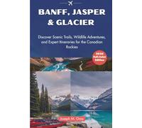 Banff, Jasper & Glacier National Parks Travel Guide 2026: Discover Scenic Trails, Wildlife Adventures, and Expert Itineraries for the Canadian Rockies