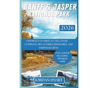 BANFF & JASPER NATIONAL PARK TRAVEL GUIDE 2026: Experience Sunrise at Lake Louise - Complete Tips, Flexible Itineraries, and Insider Secrets