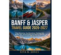 Banff & Jasper Travel Guide 2026-2027: 7-Day Itineraries, Top Attractions, Packing Lists, Shuttle Tips, and Everything You Need to Plan the Perfect Canadian Rockies Vacation