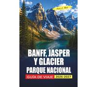 Banff, Jasper Y Glacier Parque Nacional Guía De Viaje 2026-2027: Planificación práctica para Icefields Parkway, observación de fauna y senderismo en las Montañas Rocosas