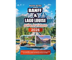 BANFF & LAGO LOUISE GUIDA DI VIAGGIO 2026: Attrazioni imperdibili, escursioni panoramiche, hotel di punta e consigli per un'avventura perfetta sulle Montagne Rocciose nel 2026