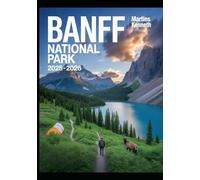 BANFF NATIONAL PARK 2025-2026: The Ult imate Banff Explorer’s Guide: Top Hiking Trails, Iconic Lakes, Wildlife Encounters, Camping Spots & Seasonal Travel Tips