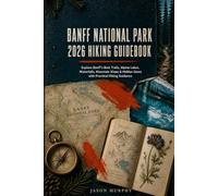 BANFF NATIONAL PARK 2026 HIKING GUIDEBOOK: Explore Banff’s Best Trails, Alpine Lakes, Waterfalls, Mountain Views & Hidden Gems with Practical Hiking Guidance: 6