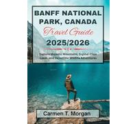 BANFF NATIONAL PARK, CANADA TRAVEL GUIDE 2025/2026: Explore Majestic Mountains, Crystal-Clear Lakes, and Incredible Wildlife Adventures