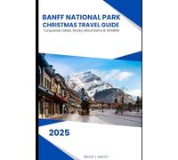 BANFF NATIONAL PARK CHRISTMAS TRAVEL GUIDE 2025: Turquoise Lakes, Rocky Mountains & Wildlife