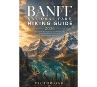 BANFF NATIONAL PARK HIKING GUIDE 2026: Discover the Best Trails, Essential Planning Tips, and Unforgettable Adventures in Canada's Rocky Mountains
