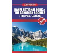 BANFF NATIONAL PARK & THE CANADIAN ROCKIES TRAVEL GUIDE 2026: Explore Alpine Hiking Trails, Scenic Drives, and Wilderness Experiences in the Canadian Rockies