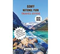 BANFF NATIONAL PARK TRAVEL GUIDE 2025/2026: Explore the Canadian Rockies: Scenic Drives, Hiking Trails, Wildlife Encounters, and Outdoor Adventures in Banff National Park