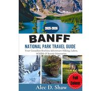 BANFF NATIONAL PARK TRAVEL GUIDE 2025-2026 (FULL COLOUR): Your Canadian Rockies Adventure Hiking, Lakes, Wildlife & Scenic Itineraries