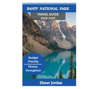 BANFF NATIONAL PARK TRAVEL GUIDE 2026-2027: The Smart Traveler's Manuel for Navigating shuttle and Maximising Your Trip in Banff National Park