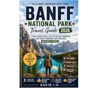 Banff National Park Travel Guide 2026 (Alberta, Canada): Best Hiking Trails, 3-7 Day Itinerary, Route Maps, Packing Essentials & First-Time Visitor Tips