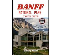 BANFF NATIONAL PARK TRAVEL GUIDE 2026: Plan the Perfect Getaway with Detailed Itineraries, Cultural Highlights, and Insider Advice for Every Season