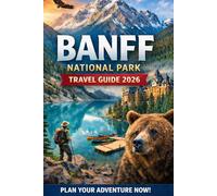 BANFF NATIONAL PARK TRAVEL GUIDE 2026: The Complete 3-7 Day Itinerary Planner for Scenic Drives, Hiking Trails, and Unforgettable Canadian Rockies Adventures