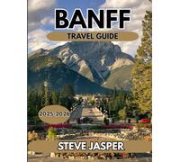BANFF TRAVEL GUIDE 2025-2026: Plan the Perfect Banff Getaway.Where to Stay,Eat,and Explore Every Season.