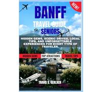 BANFF TRAVEL GUIDE 2026-2027: HIDDEN GEMS, SCENIC DRIVES, LOCAL TIPS, AND UNFORGETTABLE EXPERIENCES FOR EVERY TYPE OF TRAVELER.