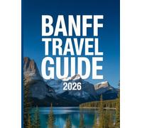 Banff Travel Guide 2026: Everything You Need to Explore Banff, Jasper & the Icefields Parkway - Trails, Drives, Day Trips, Wildlife, and Travel Tips for First-Time and Returning Visitors