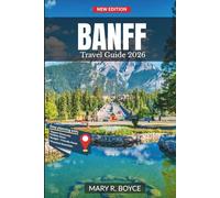 Banff Travel Guide 2026: National Parks, Scenic Drives, Iconic Trails, Day Trips & Authentic Experiences in the Canadian Rockies (Full-Color Edition with Maps)