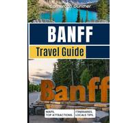 Banff Travel Guide: Explore the Canadian Rockies with Epic Hikes, Scenic Drives, Wildlife Encounters & Hidden Gems in Banff, Jasper & Lake Louise