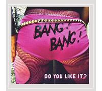 Bang! Bang! - Do You Like It?