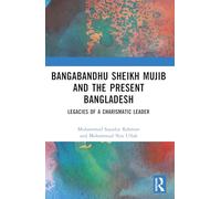 Bangabandhu Sheikh Mujib and the Present Bangladesh: Legacies of a Charismatic Leader
