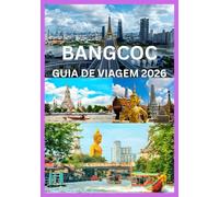 BANGCOC GUIA DE VIAGEM 2026: Navegue por Bangkok com dicas privilegiadas e segredos locais