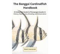 Banggai Cardinalfish: A Practical Guide to Keeping and Breeding Pterapogon kauderni in the Marine Aquarium
