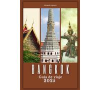 Bangkok 2025: Explora lo Mejor de la Capital Tailandesa con Consejos, Lugares Emblemáticos y Experiencias Únicas: Itinerarios detallados, gastronomía ... esenciales para un viaje inolvidable