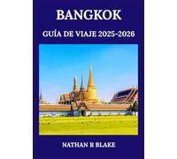BANGKOK GUÍA DE VIAJE 2025-2026: Descubra la vibrante capital tailandesa a través de su cultura, gastronomía, lugares emblemáticos y vida local.