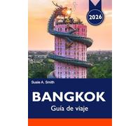 BANGKOK Guía de viaje 2026: Explore gemas ocultas, mercados vibrantes, templos y atracciones imperdibles en la Ciudad de los Ángeles de Tailandia