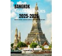 BANGKOK GUÍA DE VIAJES 2025-2026: Itinerarios esenciales, experiencias auténticas y tesoros ocultos para cada viajero.