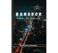 BANGKOK GUIDE DE VOYAGE 2024/2025: Obtenez plus d'informations sur les monuments incontournables, les cuisines, les principales activités et la vie nocturne
