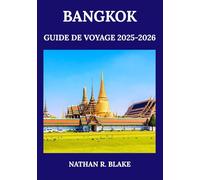BANGKOK GUIDE DE VOYAGE 2025-2026: Découvrez la capitale dynamique de la Thaïlande à travers sa culture, sa cuisine, ses monuments et sa vie locale