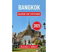 Bangkok Guide de voyage 2025: Un voyage à travers les sanctuaires dorés, les marchés nocturnes et le cœur animé de la capitale thaïlandaise