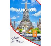 Bangkok Guide de voyage 2026: Le guide essentiel complet de la capitale thaïlandaise, des attractions, des itinéraires économiques, de la vie de rue ... locaux pour des expériences inoubliables