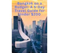 Bangkok on a Budget: A 5-Day Travel Guide for Under $200: Street Food, Temples, Night Markets & Local Secrets