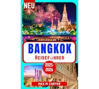 Bangkok Reiseführer 2025-2026: Entdecken Sie Bangkok wie ein Einheimischer: Top-Attraktionen, Street Food, Shopping und Insider-Tipps zur Erkundung der thailändischen Hauptstadt