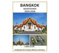 BANGKOK REISEFÜHRER 2025 - 2026: Erkunden Sie Bangkoks historische Hauptstadt wie ein Einheimischer - Sehenswürdigkeiten, Geheimtipps, Essen & Whisky sowie Insidertipps für eine unvergessliche Reise