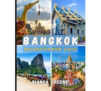 BANGKOK REISEFÜHRER 2025: Ihr unverzichtbarer Begleiter zur Erkundung der pulsierenden Hauptstadt Thailands