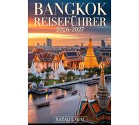 Bangkok Reiseführer 2026-2027: Ein vollständiger Leitfaden für Erstreisende mit Reiserouten, Top-Attraktionen, Streetfood-Orten, Verkehrstipps, ... um Bangkok wie ein Einheimischer zu erleben