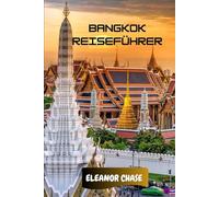 Bangkok Reiseführer 2026: Ein kultureller Kompass für Thailands Hauptstadt - Versteckte Tempel, Straßenimbisse und clevere Reisegeheimnisse für jeden Entdecker