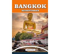 BANGKOK REISEFÜHRER 2026: Entdecken Sie die Aromen, heiligen Tempel, geheime Nachtmärkte, die Flusskultur und die alltägliche Magie Bangkoks durch ... Erlebnisse für neugierige Reisende.