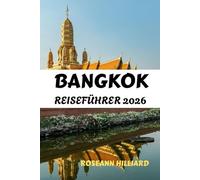 BANGKOK REISEFÜHRER 2026: „Enthüllung Bangkoks: Ihr umfassender Reiseführer zu Kultur, Küche und Abenteuer“